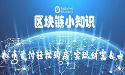如何通过虚拟币首付轻松购房：实现财富自由的最佳选择