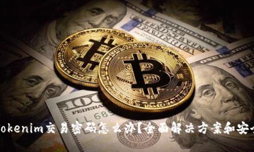 忘记Tokenim交易密码怎么办？全面解决方案和安全建议