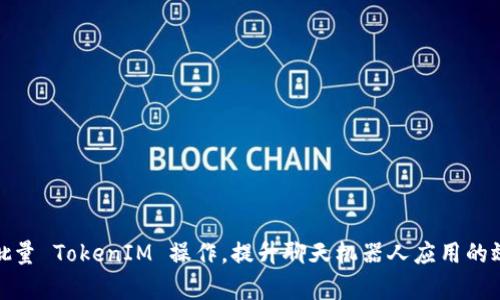 如何实现批量 TokenIM 操作，提升聊天机器人应用的效率与体验