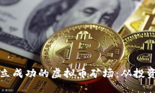 如何以最低成本建立成功的虚拟币矿场：从投资到收益的全面指南