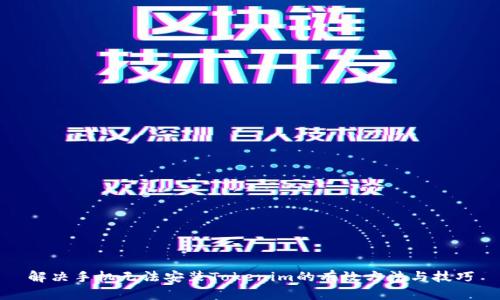 解决手机无法安装Tokenim的有效方法与技巧