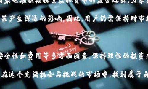   虚拟币银行：如何选择和利用虚拟货币交易的平台? / 

 guanjianci 虚拟货币, 虚拟币银行, 数字资产, 交易平台, 投资收益 /guanjianci 

引言：虚拟币银行的兴起

近年来，随着全球经济的数字化进程加快，虚拟货币逐渐走入大众的视野。而在这个过程中，虚拟币银行作为一种新兴的金融服务方式，也愈发受到投资者和普通用户的关注。投资者们纷纷涌入这个市场，试图抓住数字资产带来的丰厚回报。那么，什么是虚拟币银行？它的主要功能是什么？这个问题值得我们深入探讨。

什么是虚拟币银行？

简而言之，虚拟币银行是一种专门提供虚拟货币相关服务的平台。这类平台不仅允许用户进行虚拟货币的交易，还能够提供存储、贷款等多种金融服务。与传统银行的差别在于，虚拟币银行通常基于区块链技术，所提供的服务更为去中心化。

比如，用户可以通过虚拟币银行进行比特币、以太坊等数字资产的交易，同时，某些平台还允许用户通过质押他们的虚拟资产来获得贷款，或是参与流动性挖矿，以此来获取收益。

选择合适的虚拟币银行

在众多虚拟币银行中，如何选择合适的平台至关重要。首先，需要考虑平台的安全性。在选择虚拟币银行时，用户应关注平台是否具备良好的安全措施，如多重身份验证、冷钱包存储等。此外，查阅关于平台的用户评价也是一个不错的选择，这可以帮助用户更直观地了解平台的信誉。

其次，用户应关注平台提供的交易费率和手续费。有些平台的交易费率较低，而有些则可能因提供更多的增值服务而收费较高。考虑到投资收益，选择一个费用透明、性价比高的平台无疑会给用户带来长远利益。

虚拟币银行的收益与风险

投资虚拟币银行的收益潜力毋庸置疑。许多用户通过虚拟币交易平台实现了财富的迅速增长。然而，收益与风险往往是成正比关系。在过去的几年中，虚拟货币市场经历了剧烈的波动，这让许多投资者在获得丰厚收益的同时也遭受了巨大的损失。

例如，某些用户在比特币的牛市中迅速获利，但也有不少人在市场调整期遭受了巨额亏损。因此，用户在进入市场前，应具备相应的风险意识，并制定合理的投资策略。

用户价值：虚拟币银行如何满足您的需求

虚拟币银行的兴起为用户带来了许多便利，尤其是在进行国际转账时，传统银行的费用和时间成本都相对较高。而通过虚拟币银行，用户可以实现更为快速、低廉的跨国转账服务。再者，虚拟币银行通常具有更高的透明度，用户可以随时随地查看自己的资产情况，从而增强了用户对资金的掌控感。

同时，虚拟币银行还能帮助用户进行资产的多元化配置。用户可以将部分资产投资于稳定币、去中心化金融（DeFi）产品等，以降低整体投资风险。由此，用户不仅可以有效管理风险，还能在不同市场条件下灵活调整投资策略。

个人经验分享：如何在虚拟币银行中获得成功

在我的投资经历中，我曾经尝试过多个虚拟币银行。起初我对这些平台的选择并不谨慎，导致我曾在某个平台上遭遇了安全漏洞，损失了一部分资产。这次经历让我认识到了安全性的重要性：之后我开始关注平台的用户评价以及其安全措施。

除了安全，合理配置我的投资组合也是成功的重要因素。在逐步了解市场后，我发现将资产分散投资于不同的虚拟货币，可以有效减少因单一资产价格波动带来的风险。我会根据不同项目的市场表现以及技术基础来调整我的投资策略，这种灵活性让我在市场波动中能够保持相对的稳健。

对未来的展望：虚拟币银行的潜力和挑战

未来，虚拟币银行将可能迎来新的发展机遇。一方面，越来越多的机构投资者开始关注虚拟资产，这将为整个市场提供更强的支持。许多国家也在积极探索虚拟货币的监管政策，力求为投资者提供更安全的投资环境。这些都为虚拟币银行的发展打下了良好的基础。

另一方面，虚拟币银行也面临许多挑战，例如技术发展的不确定性、市场的波动以及监管政策的变化等。这些因素都可能对用户的投资决策产生深远的影响。因此，用户仍需保持对市场的敏锐洞察力，及时调整自己的投资策略。

结论

综上所述，虚拟币银行作为一种新兴的金融服务，给用户带来了便利和巨大的收益潜力。不过，用户在选择和使用虚拟币银行时，须重视安全性和费用等多方面因素，保持理性的投资态度，合理配置资产，才能在这个快速变化的市场中立于不败之地。正如我自己的经验所示，认真的研究和合理的策略是获得成功的关键。

最后，希望本文能够为广大投资者在寻找合适的虚拟币银行时，提供一些有价值的参考和启示。无论您是投资新手还是老手，都希望您能在这个充满机会与挑战的市场中，找到属于自己的成功之路。