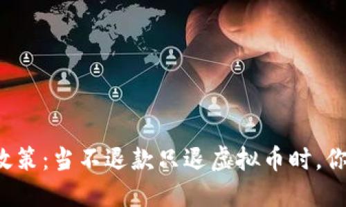 理解虚拟币退款政策：当不退款只退虚拟币时，你的权益如何保障？