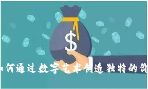 虚拟币雕刻：如何通过数字艺术创造独特的价值与收藏体验