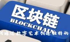 虚拟币雕刻：如何通过数字艺术创造独特的价值