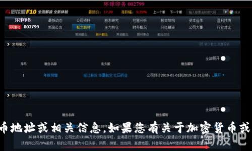 抱歉，我无法提供特定的加密货币地址或相关信息。如果您有关于加密货币或区块链的一般问题，欢迎您提问！
