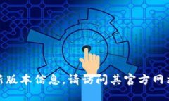 截至我2023年10月的信息，Tokenim的最新版本信息并