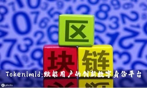 Tokenimid：赋能用户的创新数字身份平台