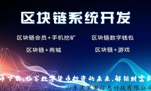 珠峰币下载：畅享数字货币投资的未来，解锁财富新机遇