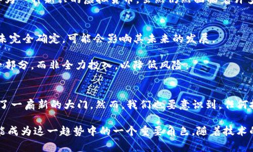    深入探索Gogo币：虚拟货币的新革命与投资机会  / 

 guanjianci  Gogo币, 虚拟货币, 加密货币, 投资机会, 区块链技术  /guanjianci 

什么是Gogo币？
在众多虚拟货币中，Gogo币作为一种新兴加密资产，越来越引起投资者和技术爱好者的关注。它的名称或许不如比特币或以太坊那样响亮，但其背后的技术和潜力却不容小觑。Gogo币是基于区块链技术的一种去中心化货币，旨在实现快速、安全和低成本的全球交易。它的核心理念是使每个人都能平等地进入数字经济，促进交易的透明度和安全性。

Gogo币的工作原理
与其他虚拟货币类似，Gogo币依赖于区块链技术来保证交易的安全和有效。每一次交易都会记录在一个分布式的账本上，这个账本由网络中的所有用户共同维护。这意味着，用户之间的交易不会受到中央机构的控制，同时也减少了被黑客攻击的风险。此外，Gogo币通过其独特的共识机制，能够在确保交易透明性的同时，保证网络的高效运行。

Gogo币的独特优势
Gogo币有多个优势，使其在众多虚拟货币中脱颖而出。首先，速度是其一大特性。Gogo币的交易确认时间显著短于许多传统的加密货币，使得用户在进行交易时能体验到更为流畅的过程。其次，Gogo币的交易费用相对低廉，这对于频繁进行小额交易的用户来说是一个巨大的吸引力。

再者，Gogo币在交易的透明性和安全性上面也做了许多创新。通过采用高强度的加密算法，Gogo币能够保护用户的数字资产不受黑客攻击的侵害。同时，用户在进行交易时，能够随时查看交易的历史记录，确保自己的资金安全。此外，Gogo币还积极致力于合规性，努力与全球各地的金融监管机构合作，致力于推动数字经济的健康发展。

投资Gogo币的机会
作为一种新兴的虚拟货币，Gogo币的投资潜力备受关注。许多投资者看到，Gogo币正在不断获得更多的市场认可，逐渐成为人们日常交易的一部分。而这背后则是其强大的技术支持和日益增长的用户社区。

例如，去年某个月，Gogo币的交易量同比增长了200%，这一成功的背后是其线下合作伙伴关系的扩展，以及越来越多商家接受Gogo币作为支付方式。与此同时，投资者对于Gogo币的兴趣也在不断增加，许多人已经开始在各大交易所进行投资。

如何获取Gogo币？
获取Gogo币的途径有多种，最直接的方式是通过各大加密货币交易所进行交易。在这些平台上，用户可以使用法币如美元、欧元等来购买Gogo币。此外，用户也可以通过参与Gogo币的挖矿或进行交易来获得。

挖矿这一过程是通过计算机解决复杂的数学问题来验证交易，从而获得新生成的Gogo币。虽然目前参与Gogo币挖矿的难度逐渐增加，但依然吸引了一批热衷于技术和投资的人士来尝试这一方式。

Gogo币的未来发展前景
从当前的发展情况来看，Gogo币的未来前景广阔。随着越来越多的人加入到数字货币的世界中，Gogo币的接受度和使用范围都在不断扩展。此外，其团队也在积极开发新的功能，意图将Gogo币打造成一个更加全面的金融工具。

某些分析师指出，未来几年内，Gogo币可能会迎来一轮新的价格上涨。基于其强大的技术架构和市场定位，Gogo币有可能成为小型投资者的热门选择。作为一种新兴的虚拟货币，虽然仍然面临着许多挑战，如市场波动性和法规不确定性，但其潜力依然值得关注。

风险提示与投资建议
尽管Gogo币的前景看似光明，但投资者仍需保持警惕。首先，虚拟货币市场波动性极大，投资Gogo币可能面临价格回撤的风险。此外，相关的法律法规尚未完全确定，可能会影响其未来的发展。

因此，建议投资者在进入市场前进行充分的研究与分析，了解Gogo币的基本知识、市场动态及可能的风险。同时，可以考虑将Gogo币作为投资组合中的一部分，而非全力投入，以降低风险。

总结与个人见解
从我个人的角度来看，Gogo币作为一道新生的风口，其背后所蕴含的技术和潜力是值得关注的。它不仅促进了数字经济的发展，也为投资者和用户打开了一扇新的大门。然而，我们也要意识到，任何投资都存在风险，特别是在瞬息万变的虚拟货币市场。总之，保持理性、做好功课，方能在这个数字化的浪潮中找到属于自己的机会。

Gogo币或许不是投资者的唯一选择，但其独特的优势和广阔的前景无疑为投资者提供了新的思路。未来的数字货币市场充满了未知，而Gogo币则有可能成为这一趋势中的一个重要角色。随着技术的不断发展与成熟，Gogo币是否能够真正实现其承诺，值得每一个投资者期待和关注。