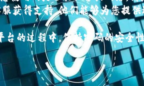 在TokenIm上修改密码的步骤并不复杂，但为了确保安全和顺利完成，您需要按照以下步骤进行操作。确保您拥有访问您注册时使用的电子邮件地址，因为您可能需要通过电子邮件验证您的身份。

步骤一：登录TokenIm账户
首先，您需要用当前的用户名和密码登录到您的TokenIm账户。如果您忘记了密码，可以选择“忘记密码”选项，按照说明重设密码。

步骤二：访问设置页面
成功登录后，找到并点击您的账户头像或昵称，通常在页面的右上角。这将带您进入个人中心或设置页面。

步骤三：选择更改密码选项
在设置页面中，查找“安全设置”或“密码管理”等选项。在这个部分，您应该能找到“更改密码”或“修改密码”的链接。

步骤四：输入当前密码与新密码
点击“更改密码”后，您将需要输入当前密码以及新密码。通常情况下，密码要求如下：
ul
    li至少包含8个字符/li
    li包括至少一个大写字母和一个小写字母/li
    li至少有一个数字/li
    li包含特殊字符，如@、#、$、%等/li
/ul
确保您的新密码安全且不易猜测。

步骤五：确认并保存更改
输入新密码后，您通常还需要再次输入一次以确认。如果所有信息填写无误，请点击“保存”或“确认”按钮，完成密码更改。

步骤六：检查电子邮件确认
有些平台在更改密码后会发送确认邮件到您的注册邮箱。登录您的邮箱，查收TokenIm发来的确认邮件，点击链接验证您的密码已经成功更新。这是为了您的安全，确保只有您自己能够更改账户信息。

总结与建议
在修改密码后，建议您定期更新密码，并使用不同的密码组合来确保账户安全。如果您使用的是公共设备或网络，请务必记得退出您的账户，避免信息泄露。
如果在更改密码的过程中遇到任何问题，您可以访问TokenIm的帮助中心或联系客服获得支持。他们能够为您提供进一步的指导和帮助。

修改密码并不是一件复杂的事情，但它对保护账户安全至关重要。在使用TokenIm平台的过程中，保持密码的安全性，将有效降低信息被盗取的风险。

希望以上步骤能帮助您顺利完成TokenIm的密码更改！