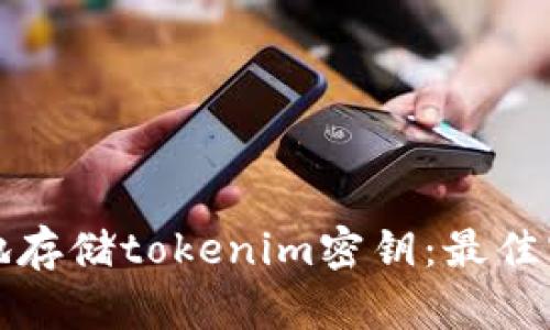 如何安全地存储tokenim密钥：最佳实践与技巧