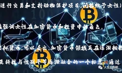 在加密货币的世界中，存在一些虚拟货币的名称、标志或形象与女性相关。这类虚拟货币往往会以女性角色或神话中的女神作为其代表形象。以下是一些相关的虚拟货币及其特点的详细介绍。

1. 卡尔达诺（Cardano，ADA）
虽然卡尔达诺的标志与性别无关，但其创始人查尔斯·霍斯金森（Charles Hoskinson）在推广过程中，曾强调该项目致力于实现更公平和包容的金融系统。这种关注女性权益和性别平等的理念在加密货币领域具有重要价值。

2. 维基币（Wikicoin, WIKI）
维基币项目的一部分是奖励用户创建和分享包含女性领导者和女性故事的内容。其使命是推动知识的分享与传播，并致力于提升女性在科技、商业等领域的代表性。

3. 女神币（Goddess Token）
女神币以女性神话形象为基础，旨在庆祝女性力量和智慧。项目的目标是通过智能合约和区块链技术支持女性创业和项目，它周围的社区积极推动女性在各行各业中的参与。

4. 锦绣币（Beauty Token, BTY）
锦绣币专注于美妆行业，旨在连接女性用户与品牌商，促使女性在选择和购买化妆品时，能够更加自信和便利。此币通过奖励机制鼓励用户评价和分享美妆产品，从而构建起一个以女性为核心的生态系统。

5. 小猫币 (Kitty Coin)
虽然小猫币的名字听起来可爱且具有女性色彩，但其实它是一个为猫咪爱好者所创建的加密货币。用户可以用小猫币进行交易和支持动物保护项目，间接赋予女性（如养猫的女性用户）一种社群参与和支持的方式。

6. 艾尔法（ALPHA）
虽然艾尔法本身并没有直接的女性形象，但一些社群活动和推广活动中，女勇士（如亚马逊女战士）作为其代言人，旨在强调女性在加密货币和投资中的角色。

结论
虚拟货币的世界中，对女性形象的使用不仅能够吸引更多女性用户的参与，还可以宣传性别平等的理念。通过这几种虚拟货币，可以看出，加密货币领域正在逐渐拥抱更多的多样性和包容性。无论是通过技术的进步，还是通过社区的推动，我们都能够看到女性在这一领域的蓬勃发展。

总的来说，虚拟币的市场在快速变化，未来可能会涌现出更多以女性为主题的加密货币。这不仅是市场需求的体现，也是科技与性别平等逐渐融合的一个标志。 通过关注这些尤其是女性项目，用户可以参与到一个富有同情心和社会责任感的金融生态。