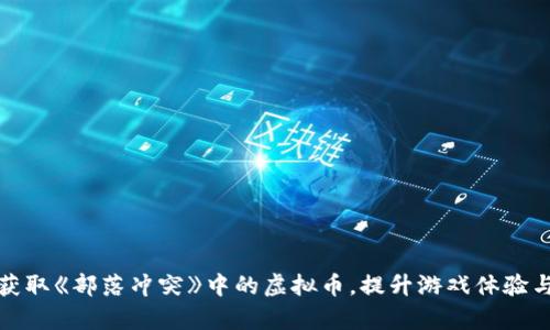 如何有效获取《部落冲突》中的虚拟币，提升游戏体验与策略收入