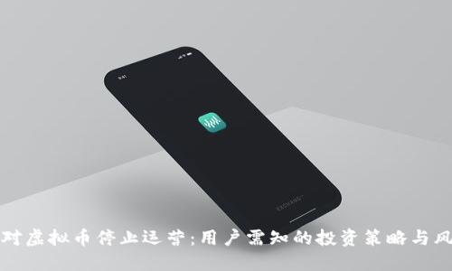 如何应对虚拟币停止运营：用户需知的投资策略与风险管理