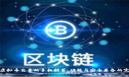 最适合虚拟币交易的手机推荐：功能与安全兼备的完美选择