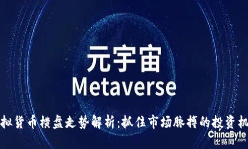 虚拟货币横盘走势解析：抓住市场脉搏的投资机会