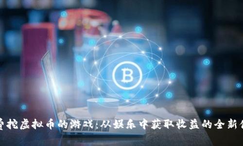免费挖虚拟币的游戏：从娱乐中获取收益的全新体验