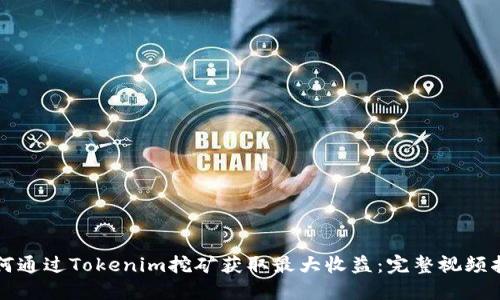 如何通过Tokenim挖矿获取最大收益：完整视频指南
