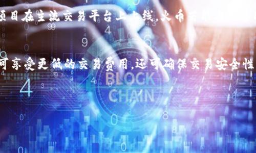 关于Tokenim在火币交易所的使用情况，下面将为您详细介绍这一问题。

什么是Tokenim？
Tokenim是一个去中心化的金融（DeFi）项目，旨在为用户提供更便捷、高效的加密货币交易服务。它的主要特点包括流动性挖矿、质押奖励及快速交易确认等功能。Tokenim不仅限于传统的交易方式，还通过创新的方法改善用户体验。

Tokenim与火币交易所的关系
火币交易所（Huobi）是全球知名的加密货币交易平台，提供多种加密资产的交易服务。用户一直关注Firecoin上是否可以使用Tokenim进行交易。当前，火币VIP交易用户可以将Tokenim添加到他们的资产列表，与其他加密资产一起进行交易。然而，请注意，不是所有Tokenim的功能都可以在火币上体验，因其主要特性集中在其去中心化平台。

如何在火币上使用Tokenim？
1. **开户/注册**：如果您还没有火币的账户，首先需要前往火币官方网站进行注册，完成必要的身份验证步骤。
2. **资金入账**：在注册完成之后，您需要将Tokenim充值到火币平台。可以通过其他交易平台或去中心化钱包将Tokenim转账到火币账户。
3. **交易**：在火币平台上，找到Tokenim对应的交易对，然后选择您想要进行的操作—买入或卖出。如果您是新手，建议先进行少量交易，以熟悉平台的操作流程。

Tokenim的用户收益
使用Tokenim为用户提供了诸多收益，尤其是在火币这样的平台上交易时，具有以下优势：
- **增加流动性**：Tokenim通过去中心化交易所吸引大量用户，提高了流动性，方便用户更快地进行买入或卖出。
- **交易费用更低**：相比于传统交易平台，Tokenim的交易费用通常更低，特别是在费用的透明度和公平性方面，降低了用户的交易成本。
- **安全性**：火币作为一个大型的交易所，其安全性相对较高。而通过火币交易Tokenim可以让用户更有保障，因为火币在安全合规方面进行了一系列的措施。

个人经验分享
作为一个加密货币的忠实爱好者，我一直关注DeFi项目和去中心化交易的动态。使用Tokenim的时候，我深感其去中心化特性带来的便捷和高效。然而，通过火币这样的中央化平台进行交易，也让我体验到了更快的交易速度和相对安全的资金保障。尽管有时会感到去中心化的体验更让人激动，但传统平台上的流动性和实际交易体验仍然不可小觑。

Tokenim在火币的未来展望
将Tokenim引入火币交易所将可能对未来的用户交易方式产生深远影响。越来越多的用户开始关注DeFi带来的用户收益和体验，这也促使更多类似的项目在主流交易平台上上线。火币若能与更多DeFi项目进行合作，势必能在竞争日益激烈的市场中获得更大的优势。

总结
虽然Tokenim目前可以在火币平台上进行一定程度的交易，但其全部功能仍需依赖其自身的去中心化平台。对于用户而言，利用火币交易Tokenim不仅可享受更低的交易费用，还可确保交易安全性。同时，Tokenim以及其他DeFi项目正在改变传统金融交易的格局，值得用户们关注并参与其中。

在探索Tokenim与火币的结合时，我们应当始终保持对自身资金的谨慎，无论是选择如何交易，都需谨慎评估自身的风险承受能力。

希望上述信息对您有帮助，让您对Tokenim在火币平台的使用情况有了更全面的了解！