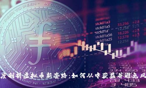 深度剖析虚拟币新套路：如何从中获益并避免风险