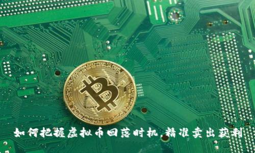 如何把握虚拟币回落时机，精准卖出获利