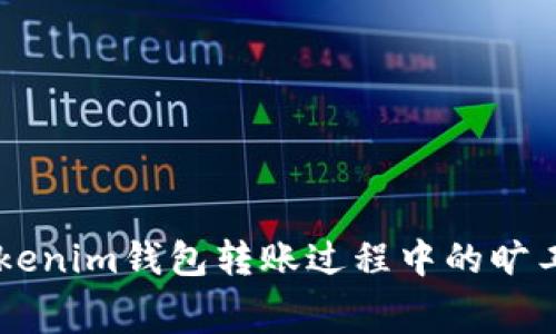了解Tokenim钱包转账过程中的旷工费问题