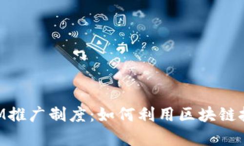 全面解析TokenIM推广制度：如何利用区块链技术提升用户收益
