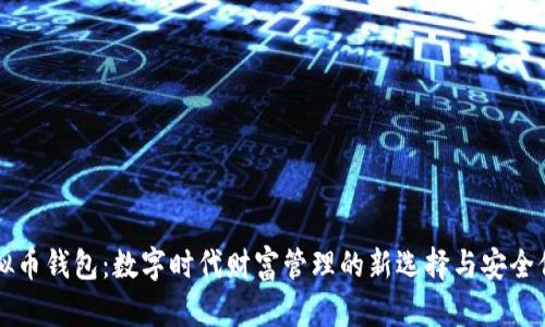 虚拟币钱包：数字时代财富管理的新选择与安全保障