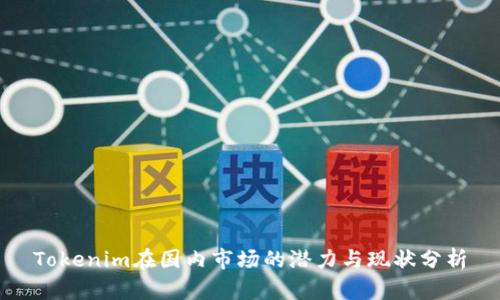 Tokenim在国内市场的潜力与现状分析