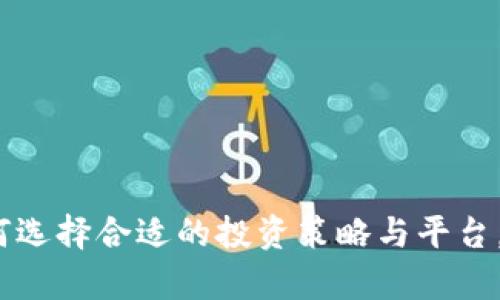 屯虚拟币：如何选择合适的投资策略与平台，实现财富增值